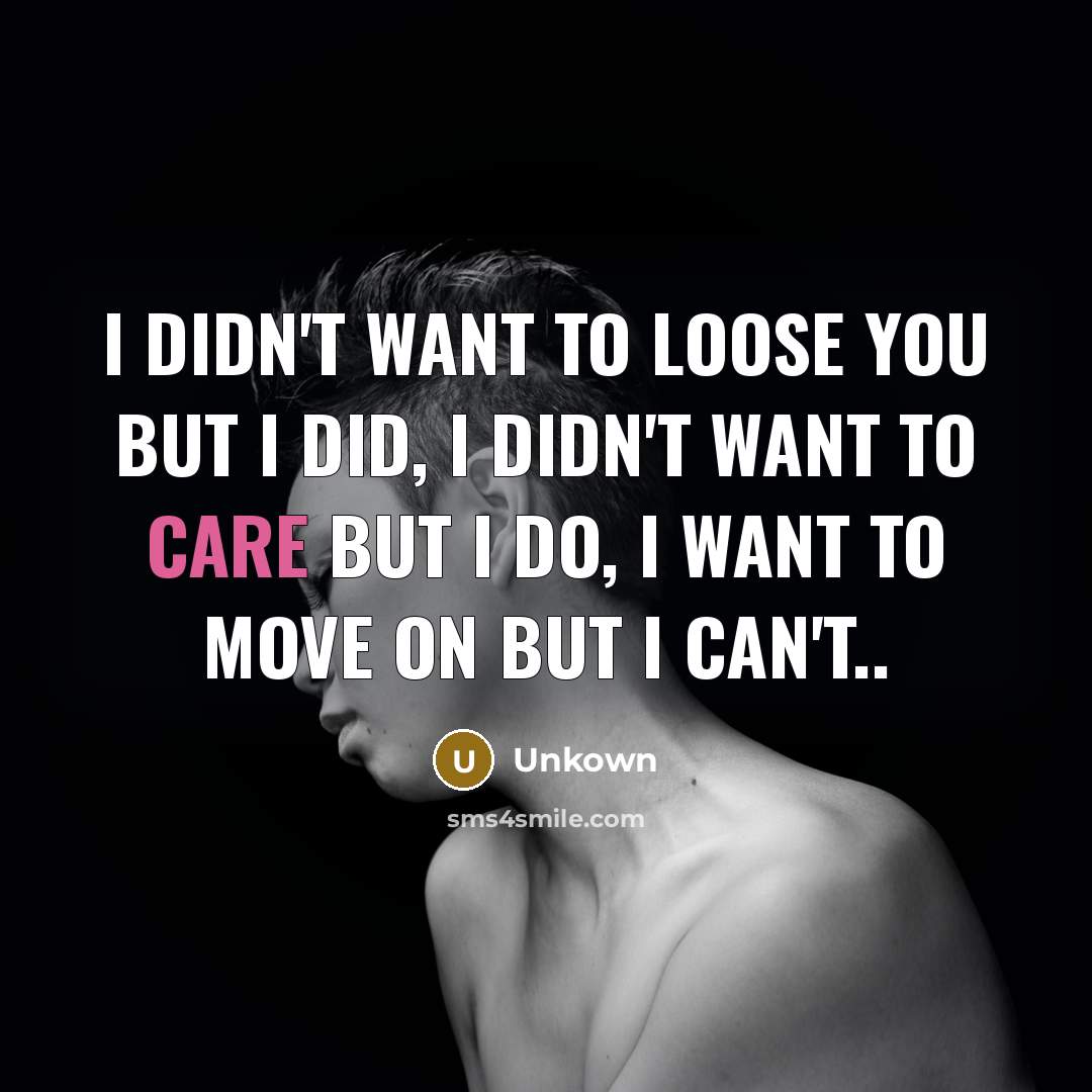 “I didn't want to loose you but I did, I…” quote by Unkown