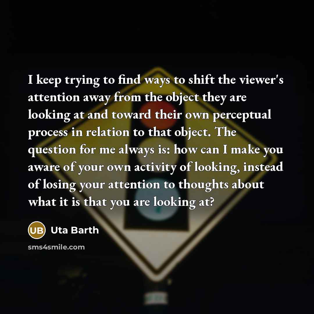 “I keep trying to find ways to shift the viewer's…” quote by Uta Barth