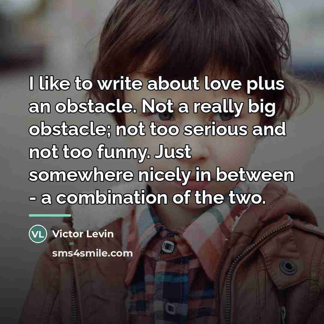 “I like to write about love plus an obstacle. Not…” quote by Victor Levin