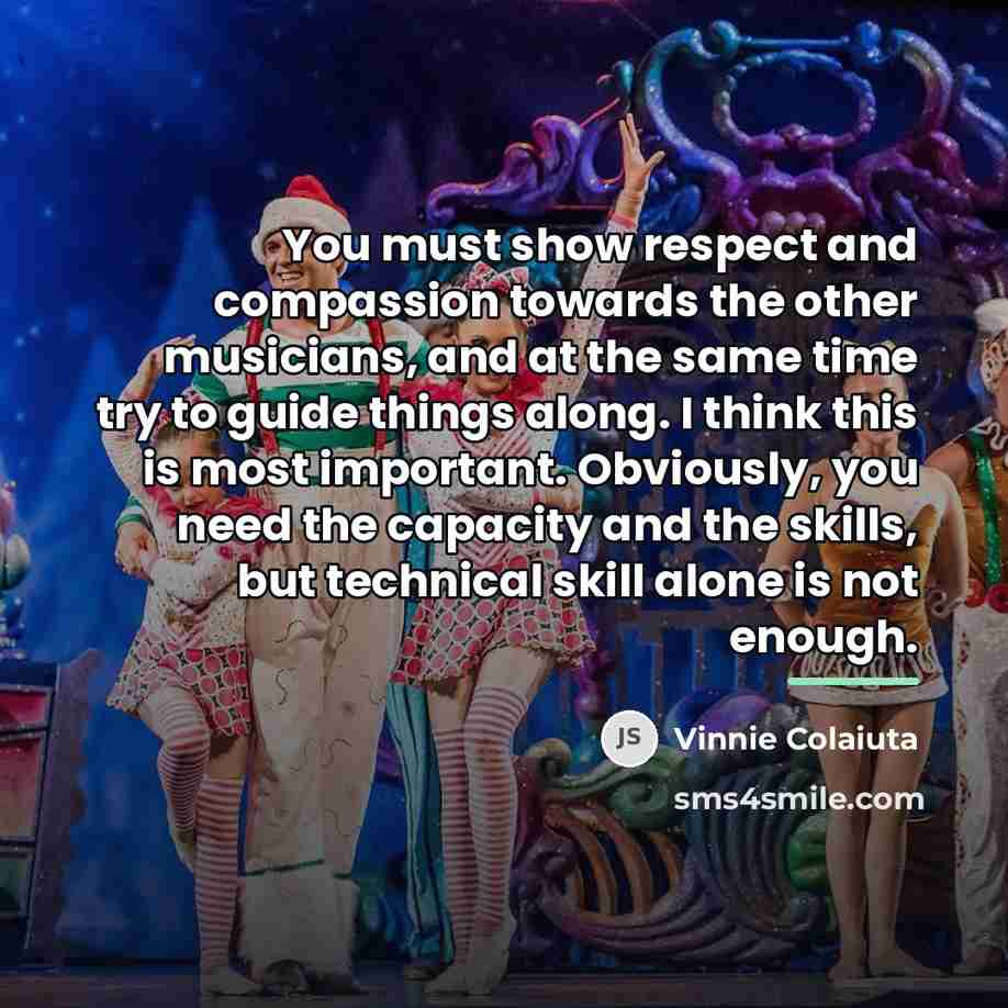 “You must show respect and compassion towards the other musicians,…” quote by Vinnie Colaiuta