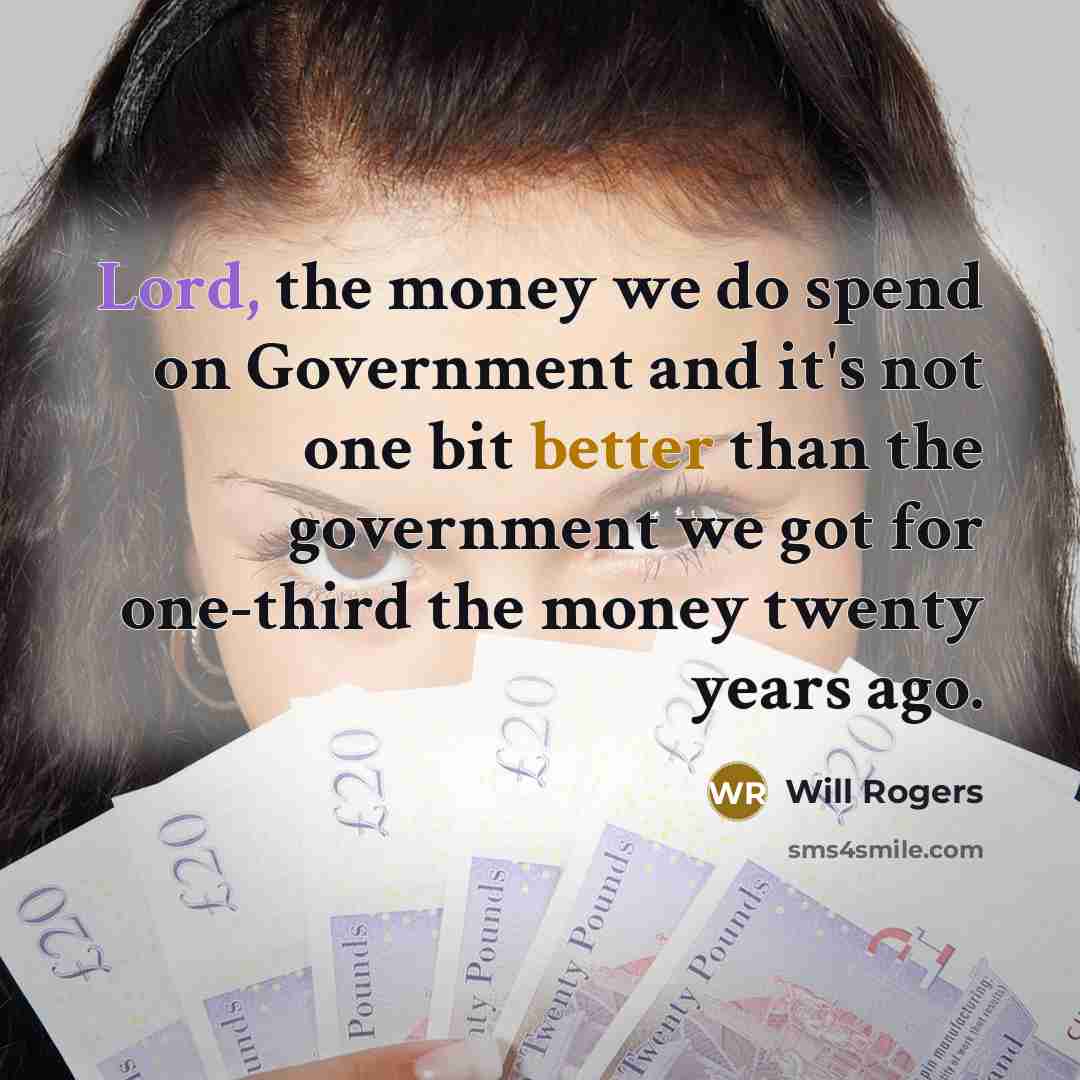 “Lord, the money we do spend on Government and it's…” quote by Will Rogers