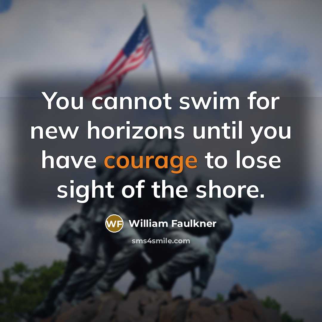 “You cannot swim for new horizons until you have courage…” quote by William Faulkner