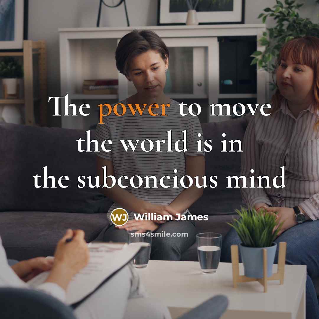 “The power to move the world is in the subconcious…” quote by William James