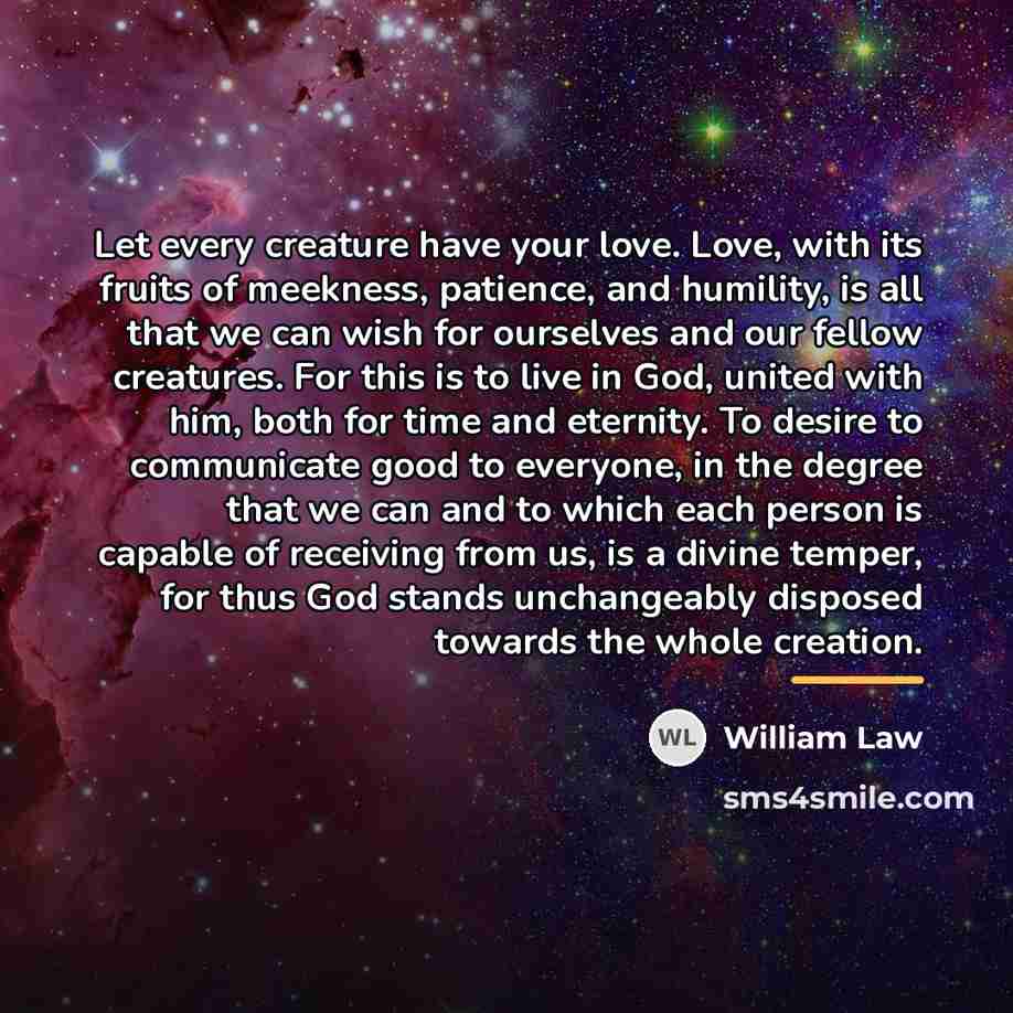 “Let every creature have your love. Love, with its fruits…” quote by William Law