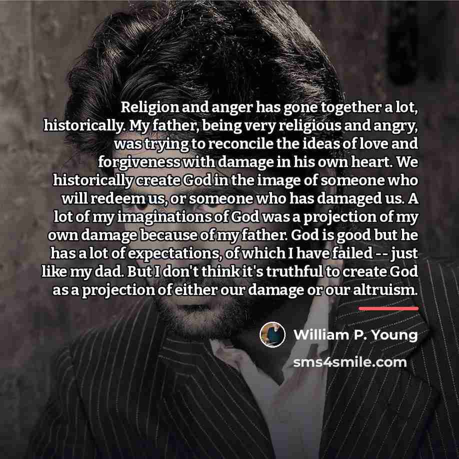 “Religion and anger has gone together a lot, historically. My…” quote by William P. Young