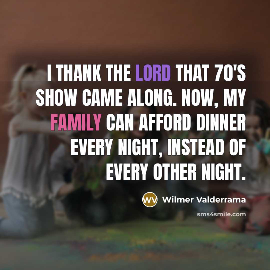 “I thank the Lord That 70's Show came along. Now,…” quote by Wilmer Valderrama