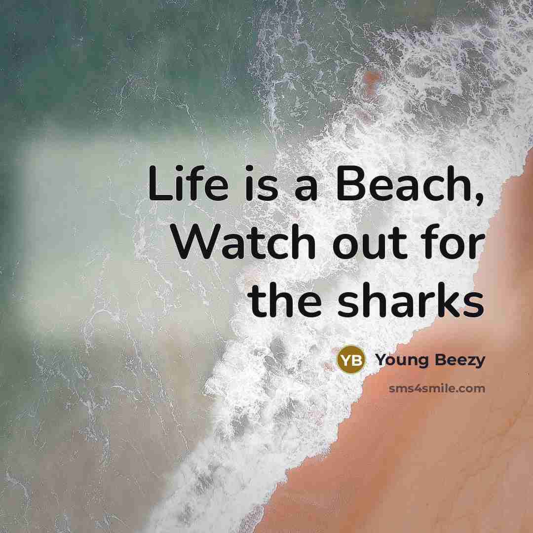 “Life is a Beach, Watch out for the sharks…” quote by Young Beezy