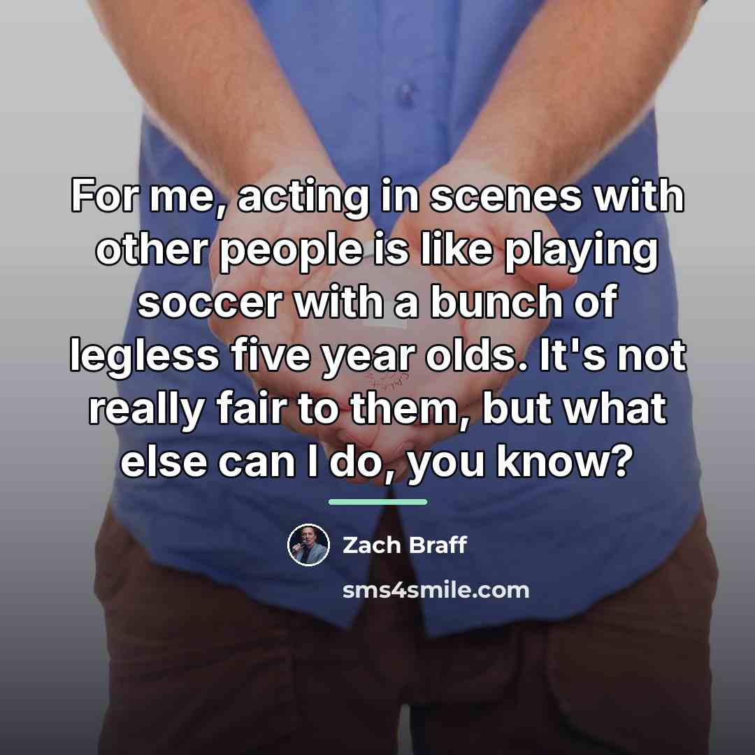 “For me, acting in scenes with other people is like…” quote by Zach Braff