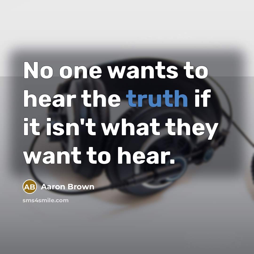 “No one wants to hear the truth if it isn't…” quote by Aaron Brown