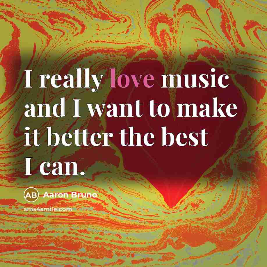 “I really love music and I want to make it…” quote by Aaron Bruno