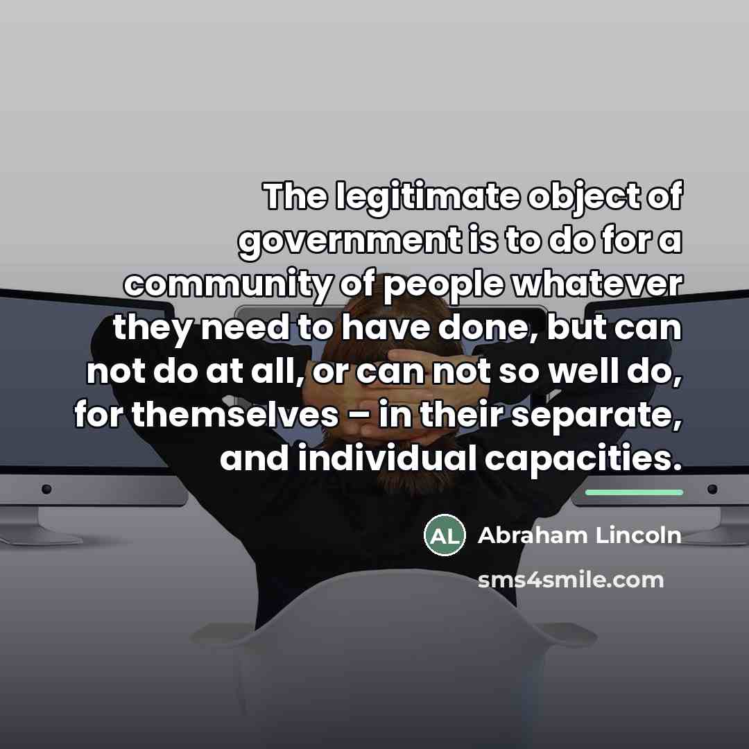 “The legitimate object of government is to do for a…” quote by Abraham Lincoln