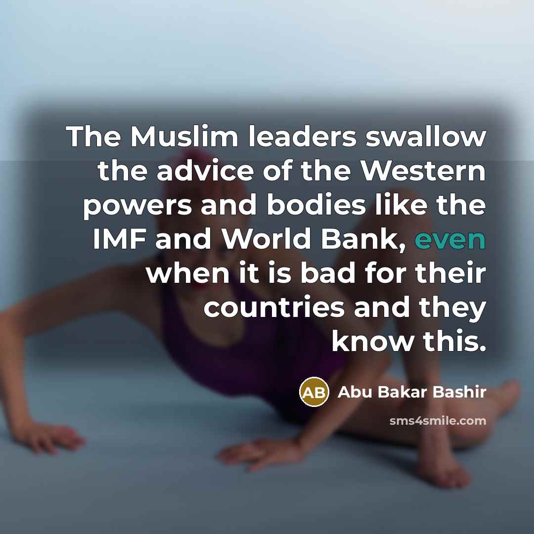 “The Muslim leaders swallow the advice of the Western powers…” quote by Abu Bakar Bashir