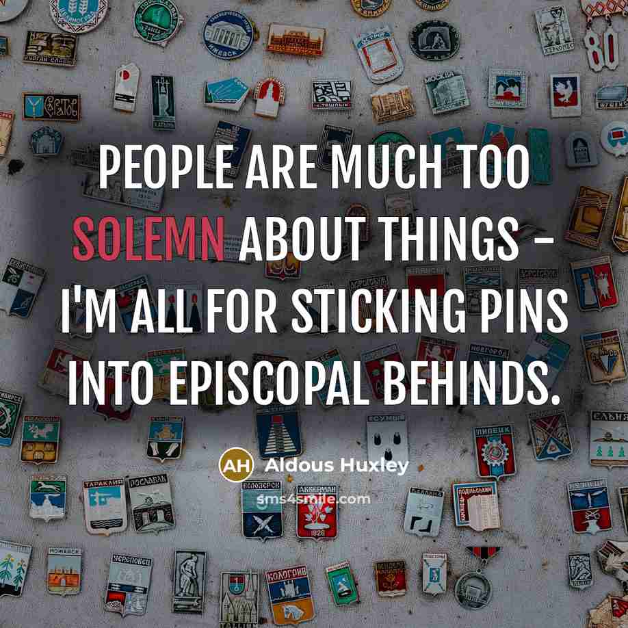 “People are much too solemn about things - I'm all…” quote by Aldous Huxley