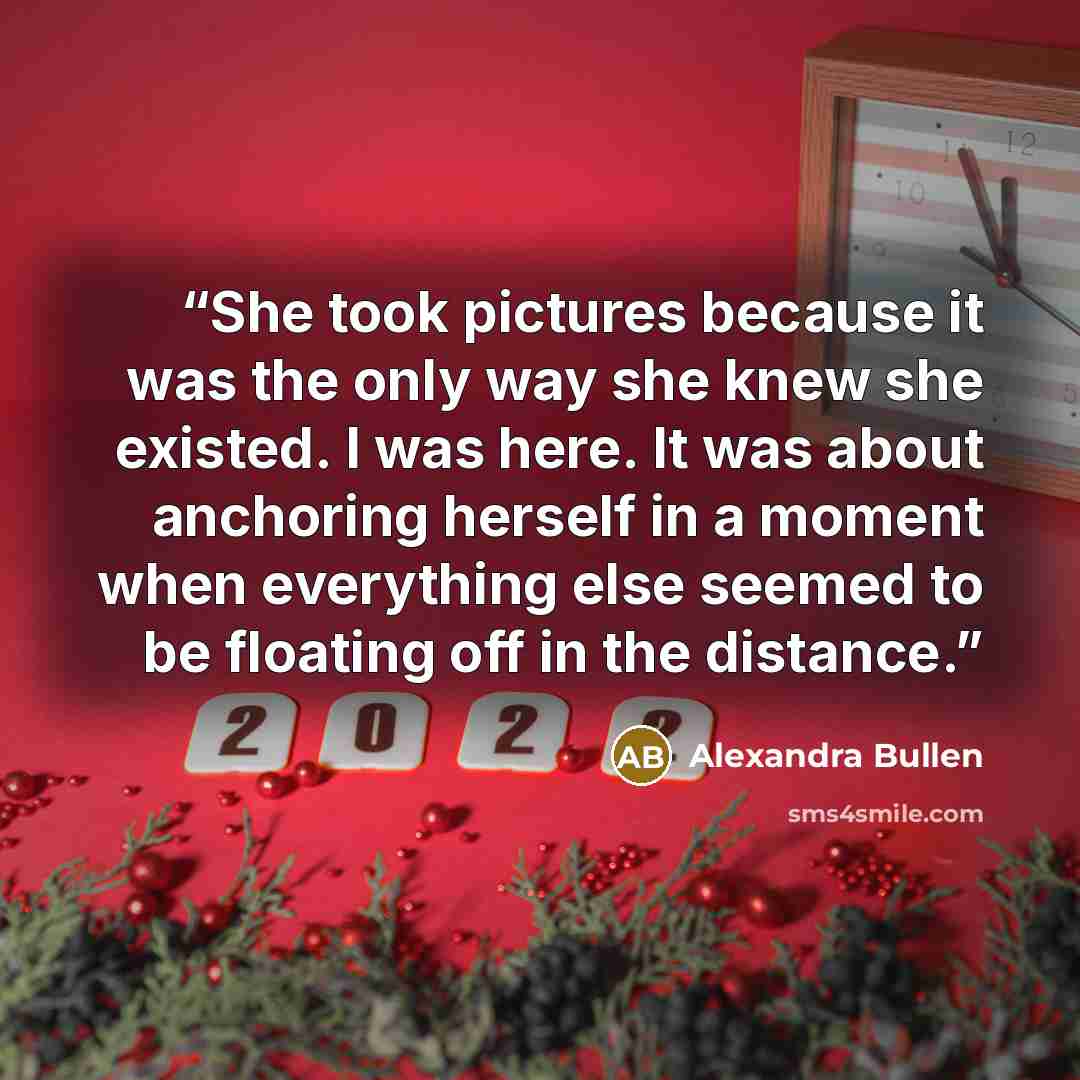 “She took pictures because it was the only way she knew she existed. I was here. It was about anchoring herself in a moment when everything else seemed to be floating off in the distance.” quote by Alexandra Bullen