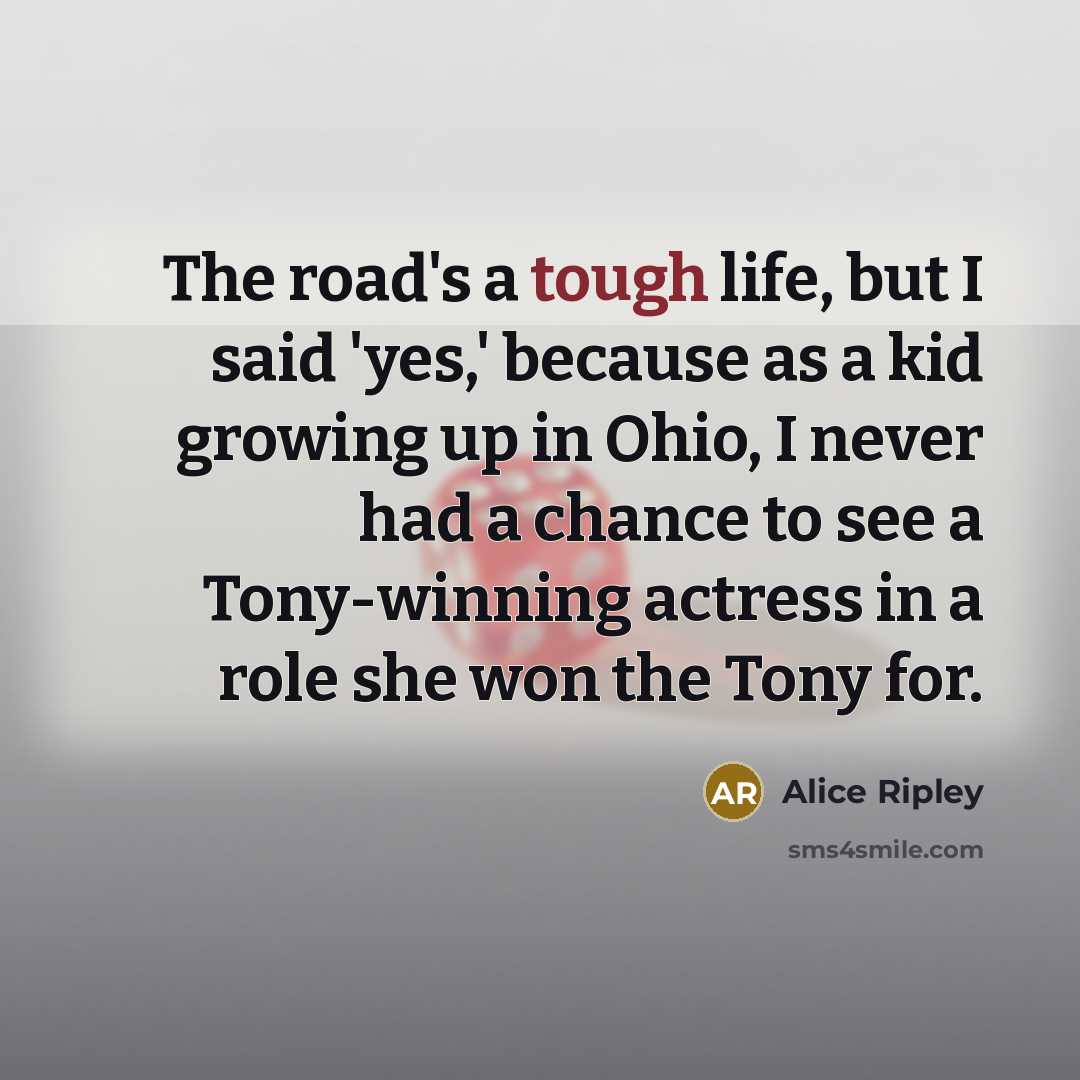 “The road's a tough life, but I said 'yes,' because…” quote by Alice Ripley