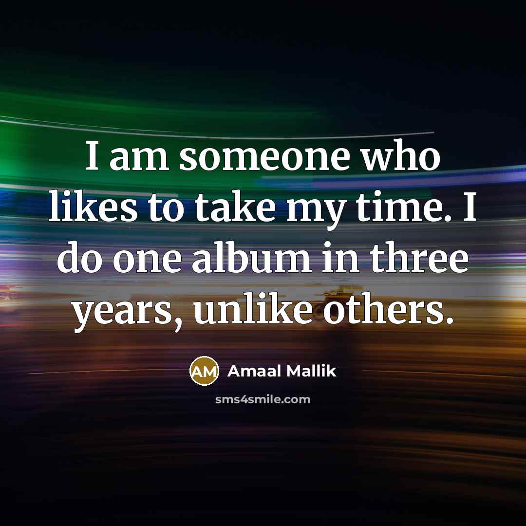 “I am someone who likes to take my time. I…” quote by Amaal Mallik