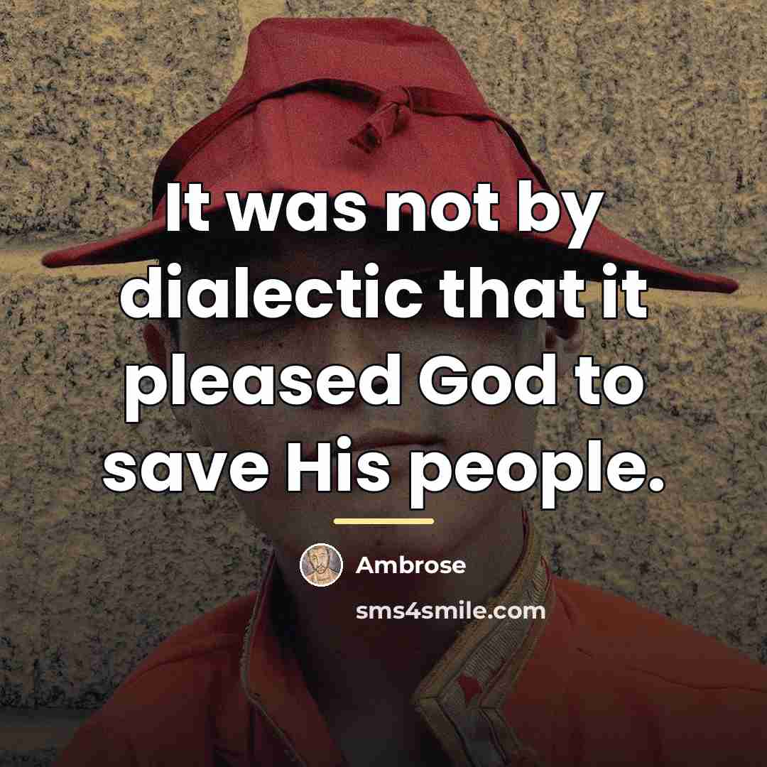 “It was not by dialectic that it pleased God to…” quote by Ambrose