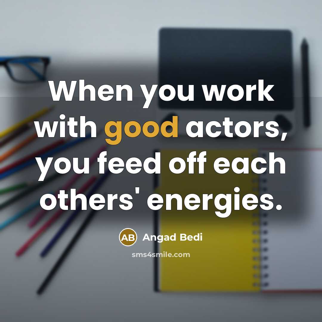 “When you work with good actors, you feed off each…” quote by Angad Bedi
