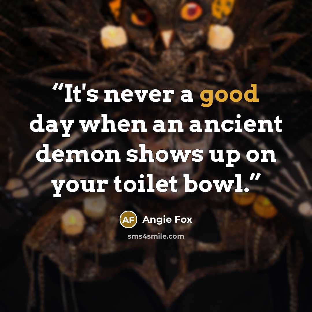 “It's never a good day when an ancient demon shows up on your toilet bowl.” quote by Angie Fox