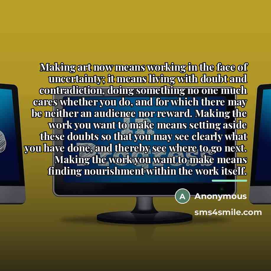 “Making art now means working in the face of uncertainty;…” quote by Anonymous