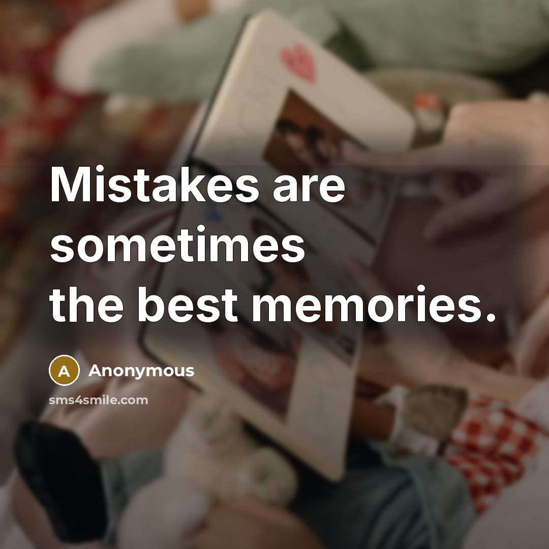“Mistakes are sometimes the best memories.” quote by Anonymous