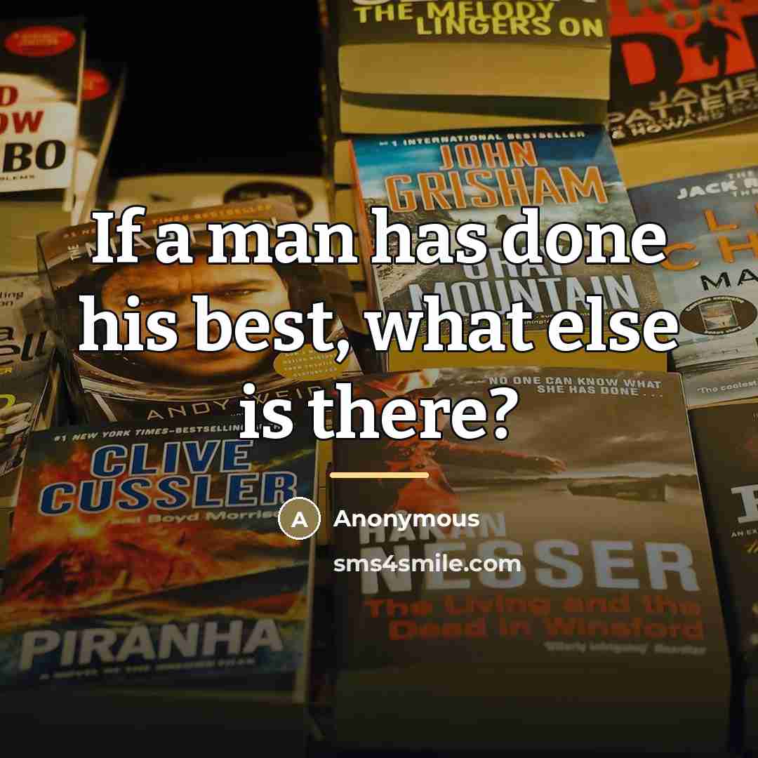“If a man has done his best, what else is…” quote by Anonymous
