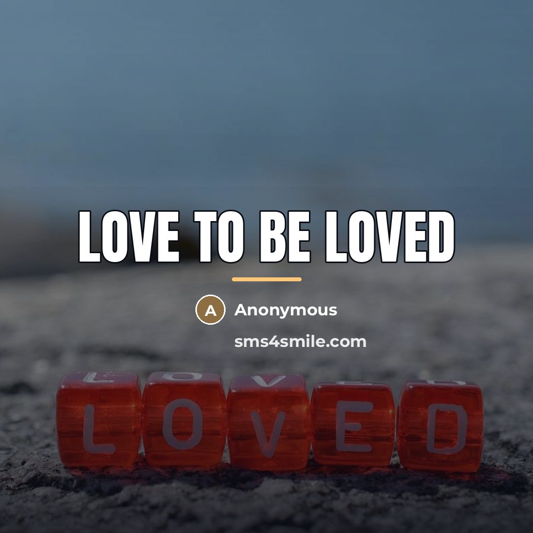 “Love to be loved…” quote by Anonymous