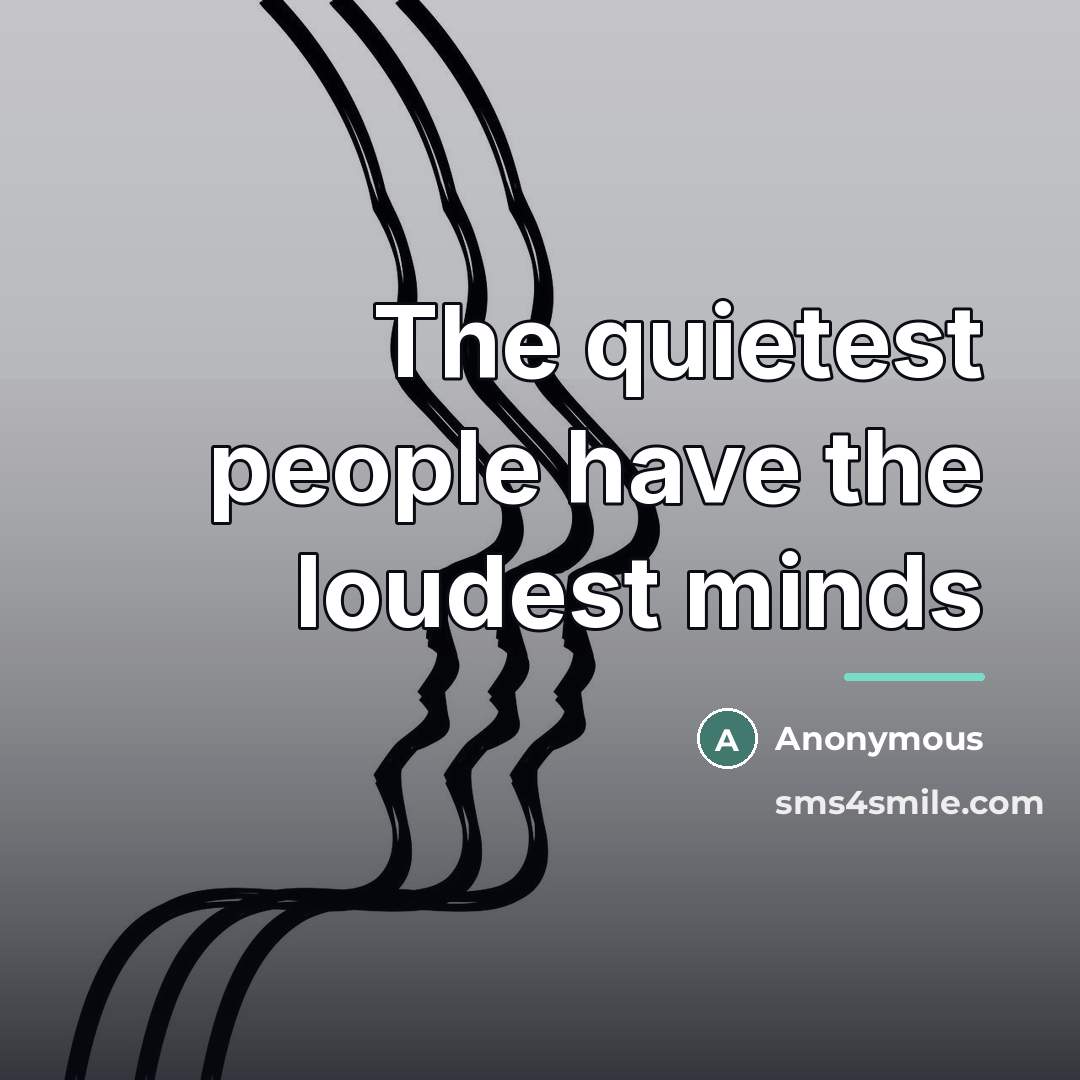 “The quietest people have the loudest minds…” quote by Anonymous