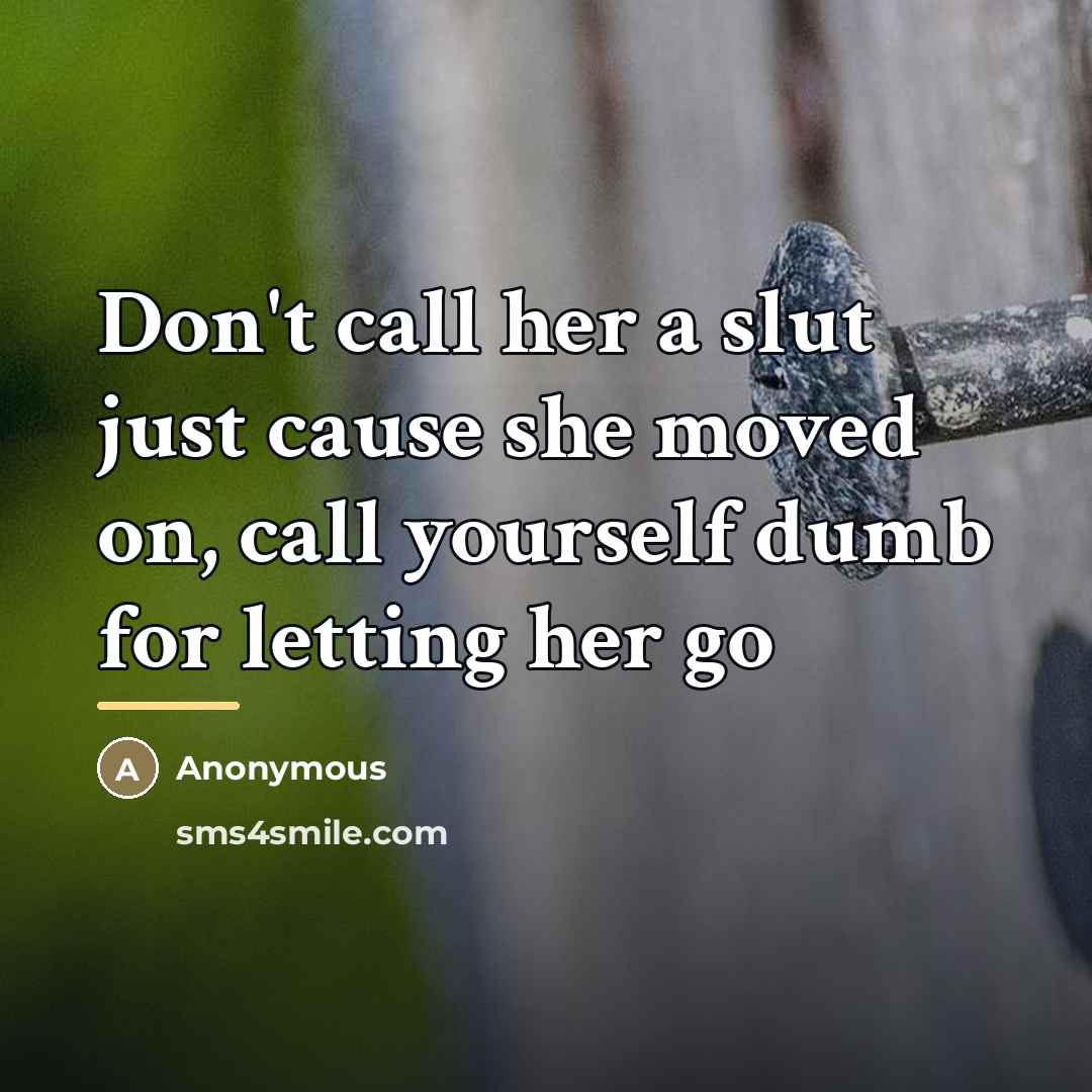 “Don't call her a slut just cause she moved on,…” quote by Anonymous