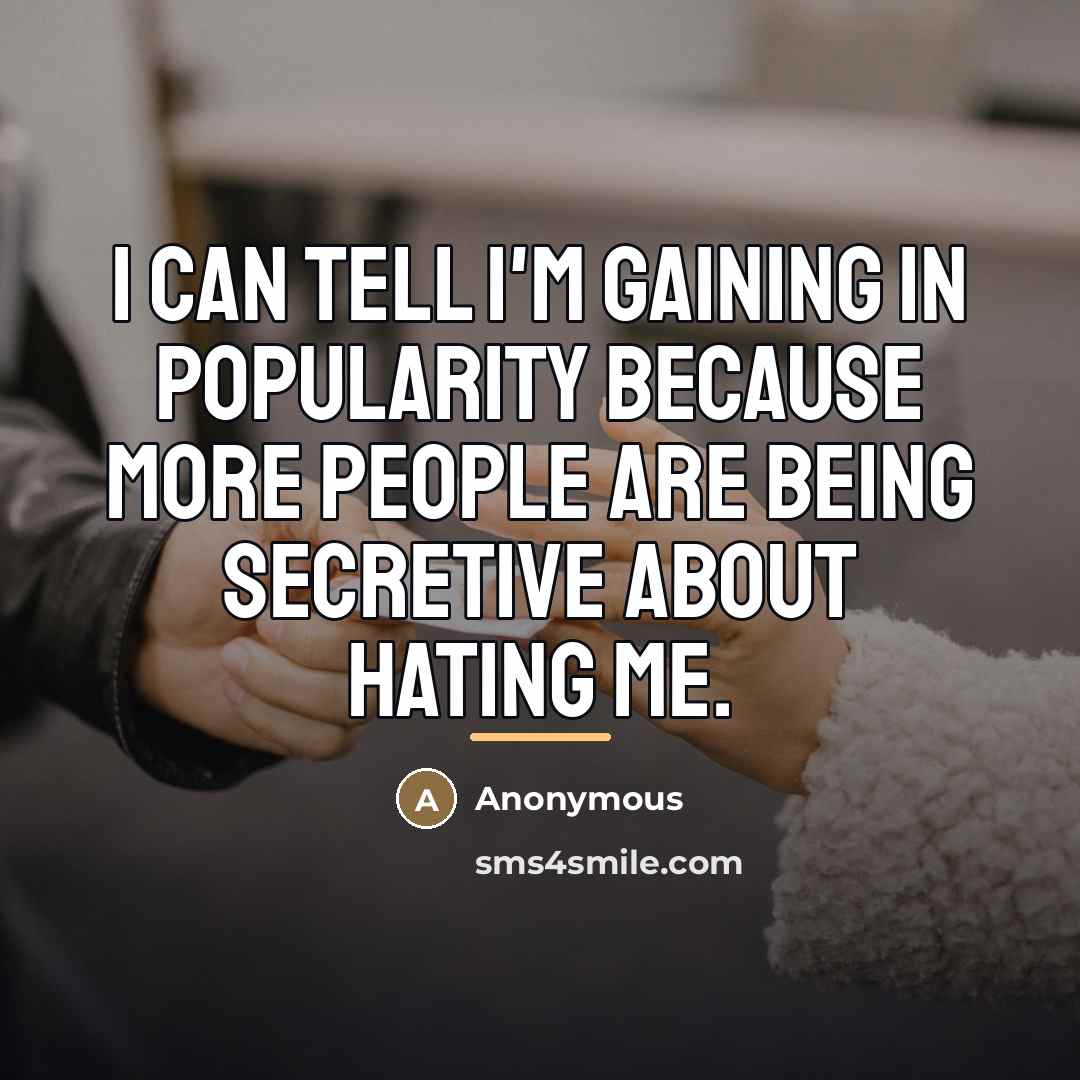 “I can tell I'm gaining in popularity because more people…” quote by Anonymous