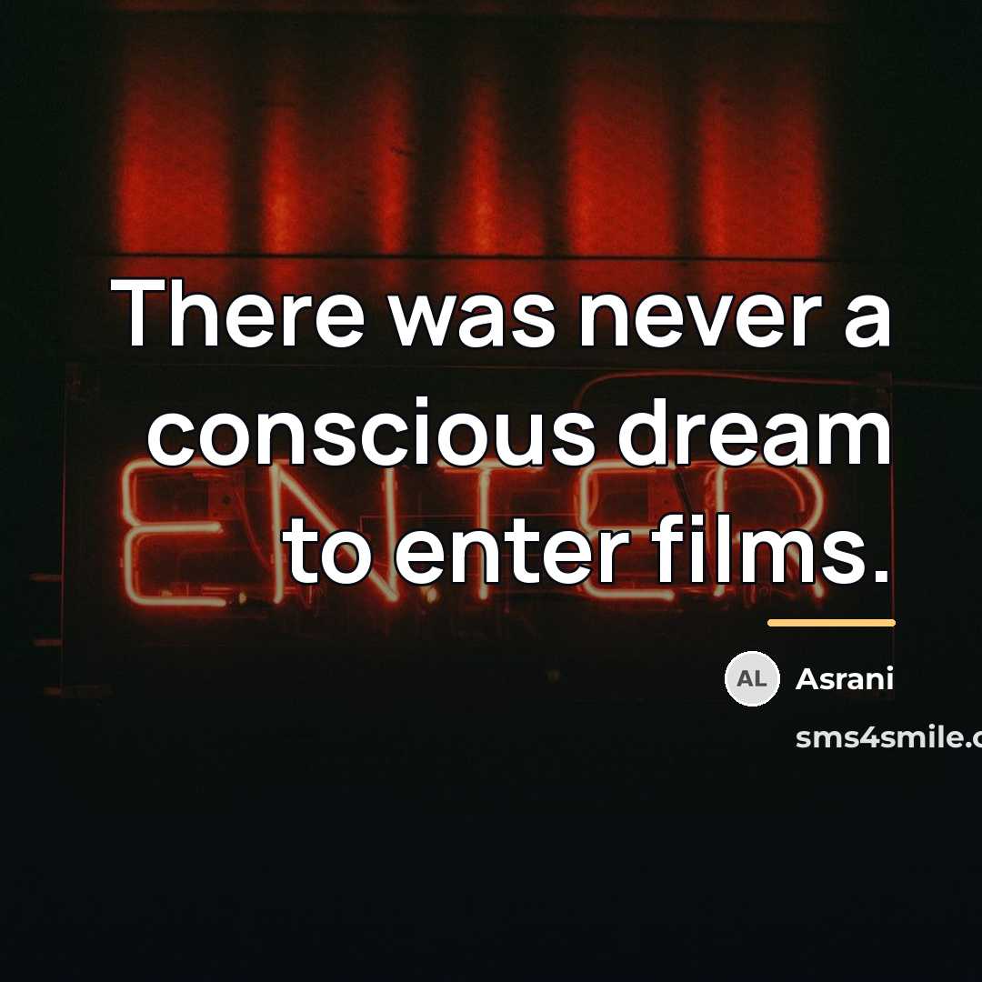 “There was never a conscious dream to enter films.…” quote by Asrani