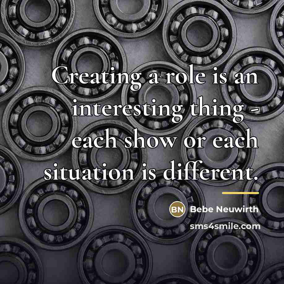 “Creating a role is an interesting thing - each show…” quote by Bebe Neuwirth
