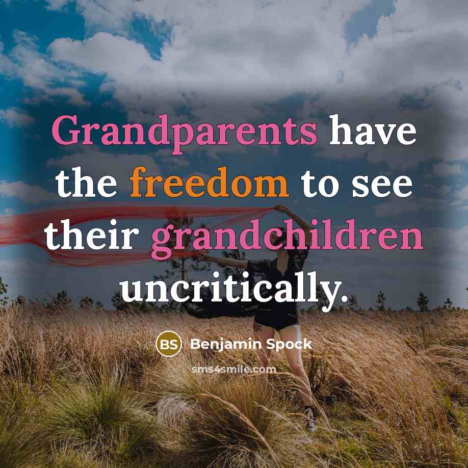 “Grandparents have the freedom to see their grandchildren uncritically.…” quote by Benjamin Spock