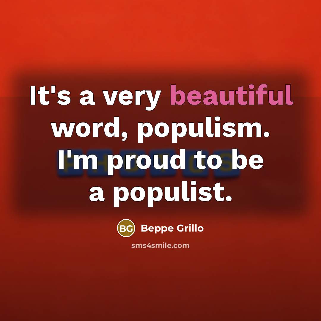 “It's a very beautiful word, populism. I'm proud to be…” quote by Beppe Grillo