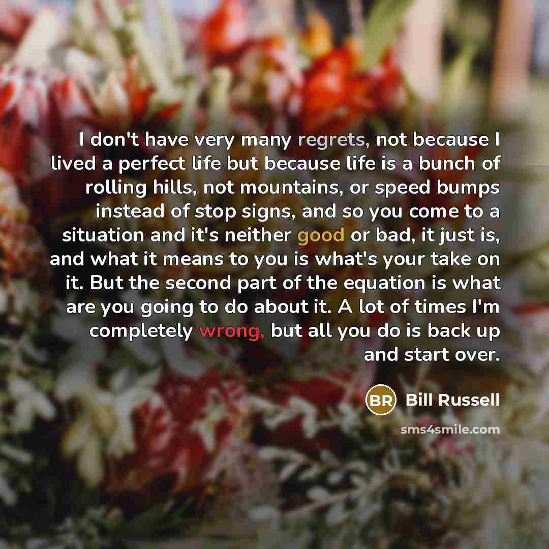 “I don't have very many regrets, not because I lived…” quote by Bill Russell