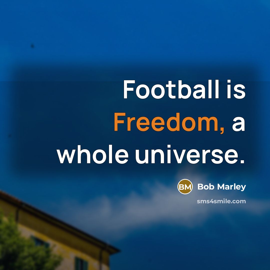 “Football is Freedom, a whole universe.…” quote by Bob Marley