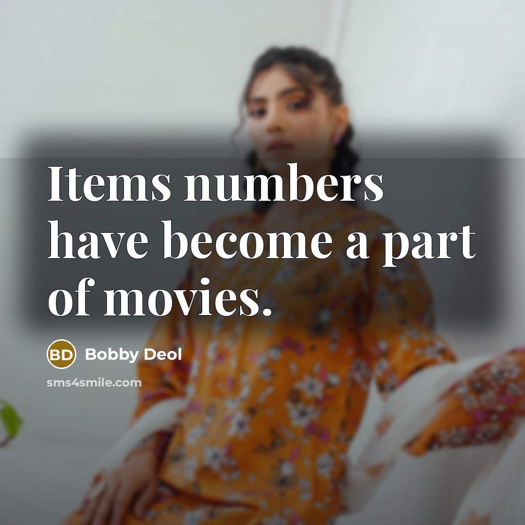 “Items numbers have become a part of movies.…” quote by Bobby Deol