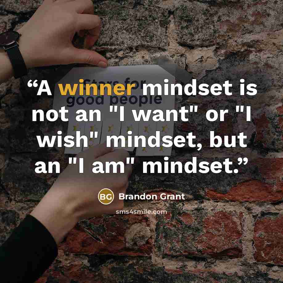 “A winner mindset is not an "I want" or "I wish" mindset, but an "I am" mindset.” quote by Brandon Grant