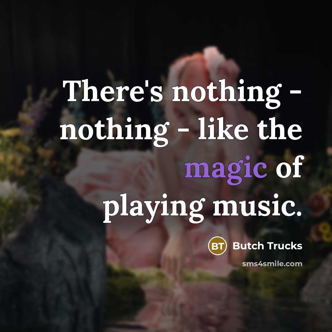 “There's nothing - nothing - like the magic of playing…” quote by Butch Trucks