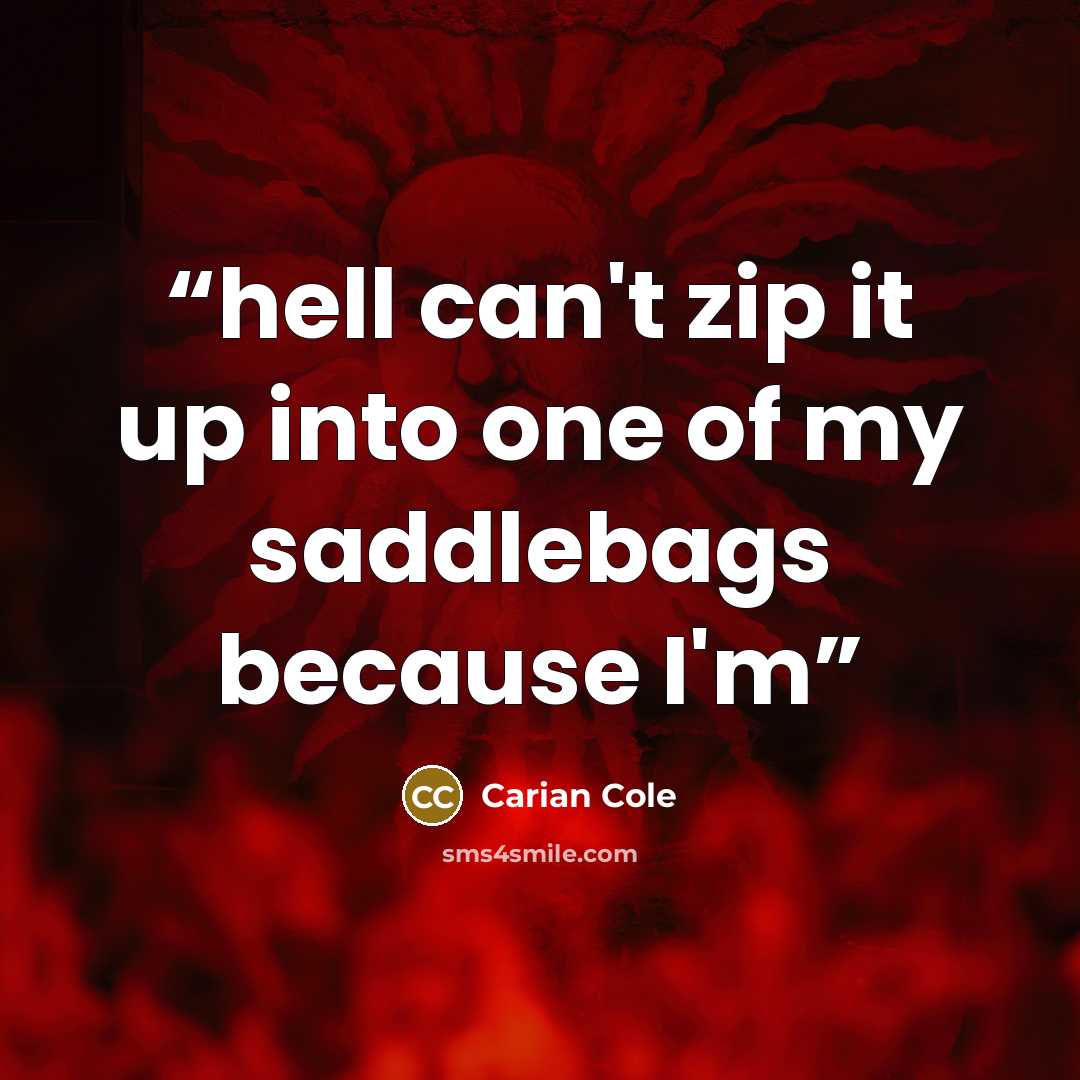 “hell can't zip it up into one of my saddlebags because I'm” quote by Carian Cole