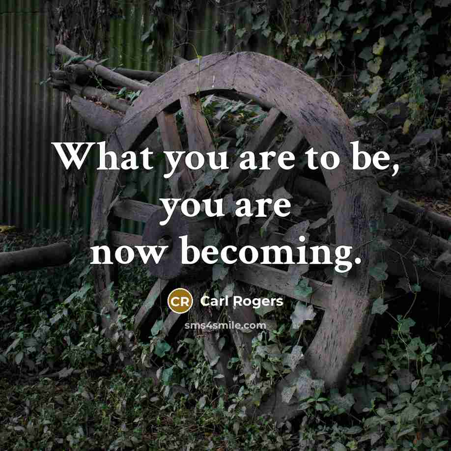 “What you are to be, you are now becoming.…” quote by Carl Rogers