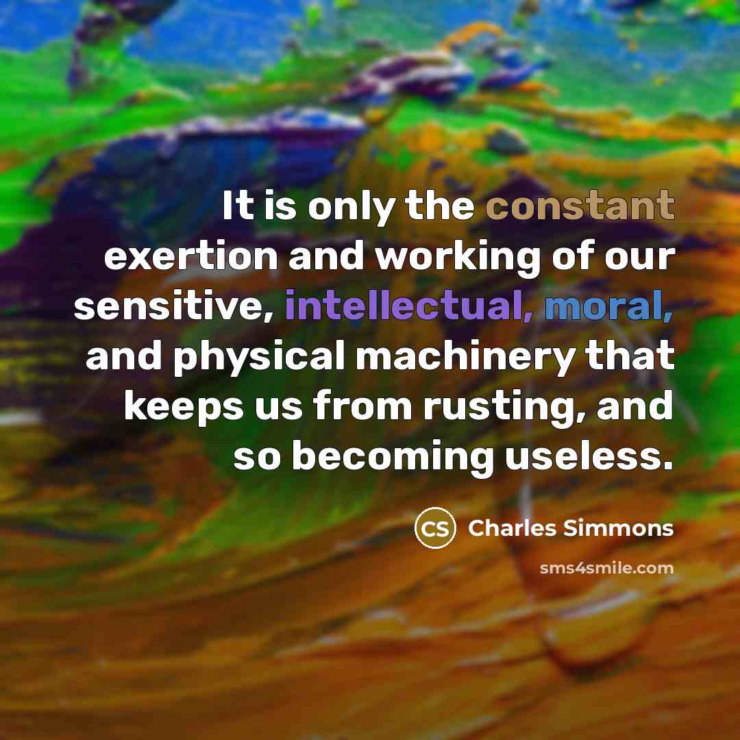 “It is only the constant exertion and working of our…” quote by Charles Simmons