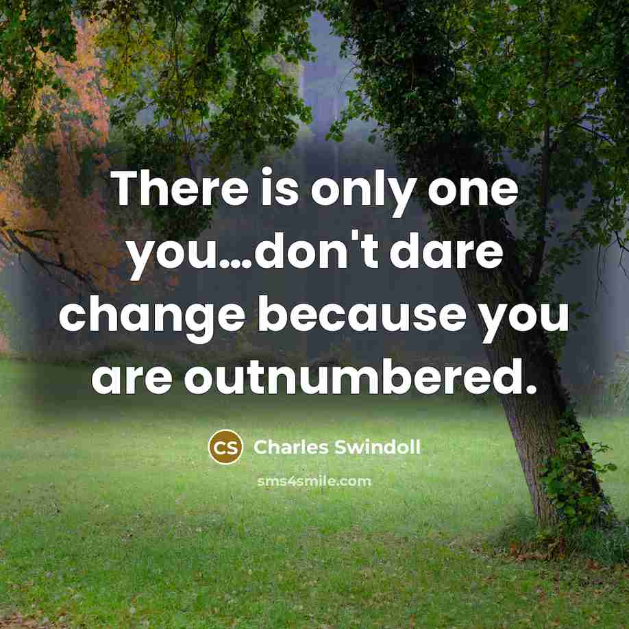 “There is only one you....don't dare change because you are…” quote by Charles Swindoll