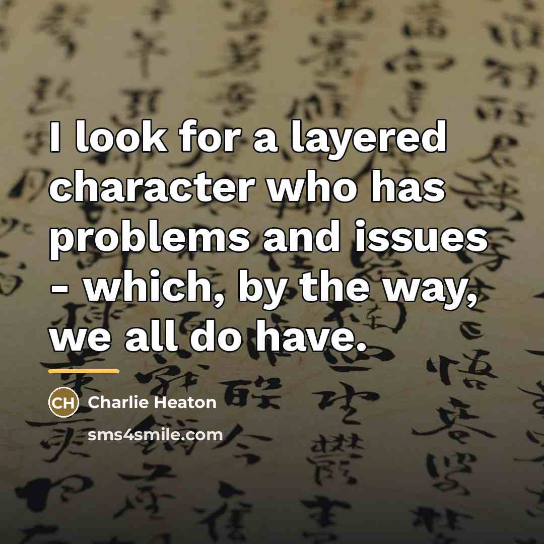 “I look for a layered character who has problems and…” quote by Charlie Heaton
