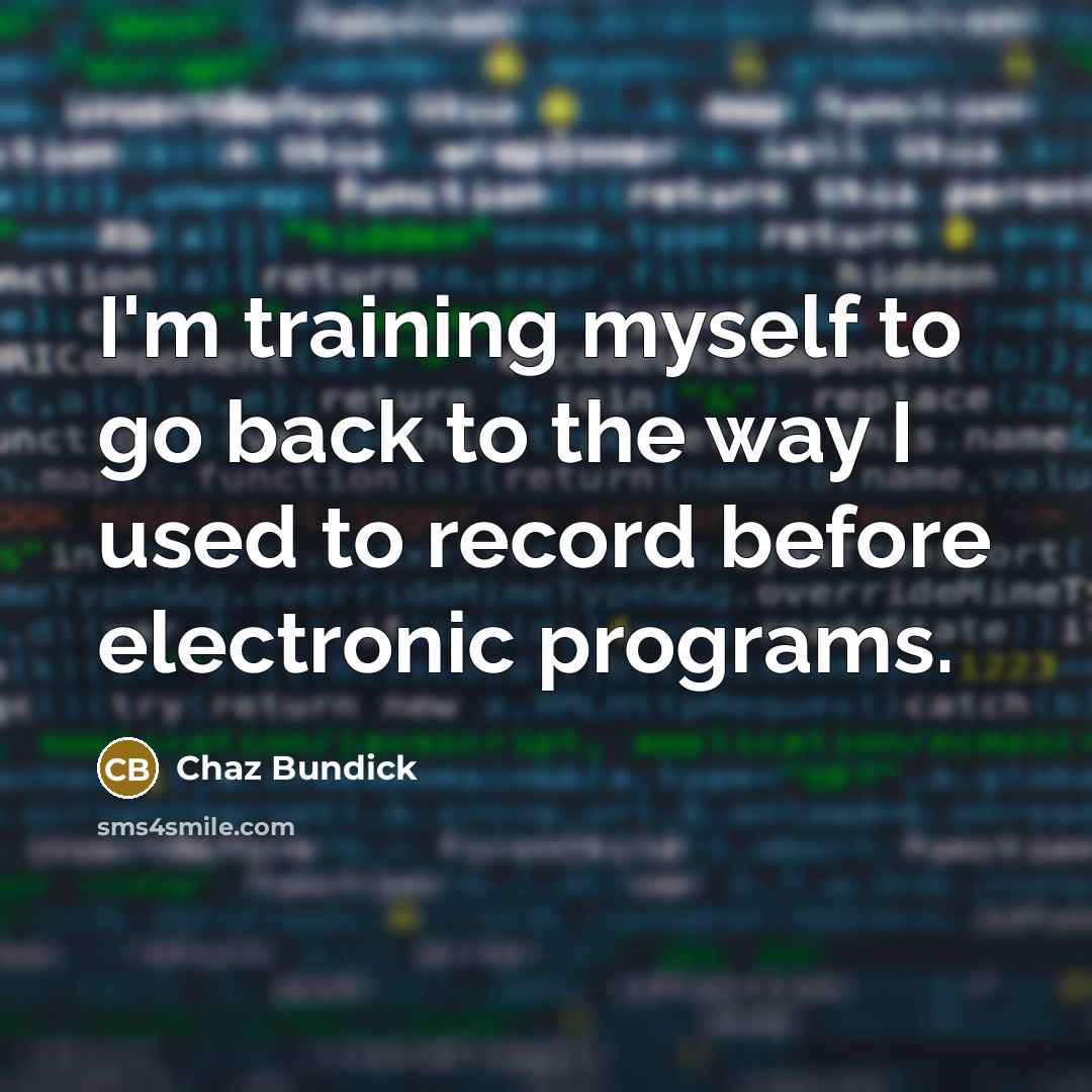 “I'm training myself to go back to the way I used to record before electronic programs.” quote by Chaz Bundick