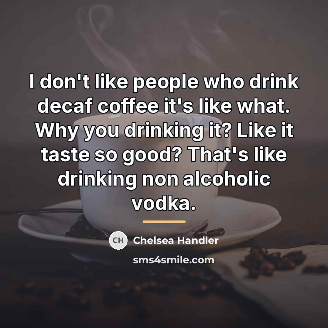 “I don't like people who drink decaf coffee it's like…” quote by Chelsea Handler