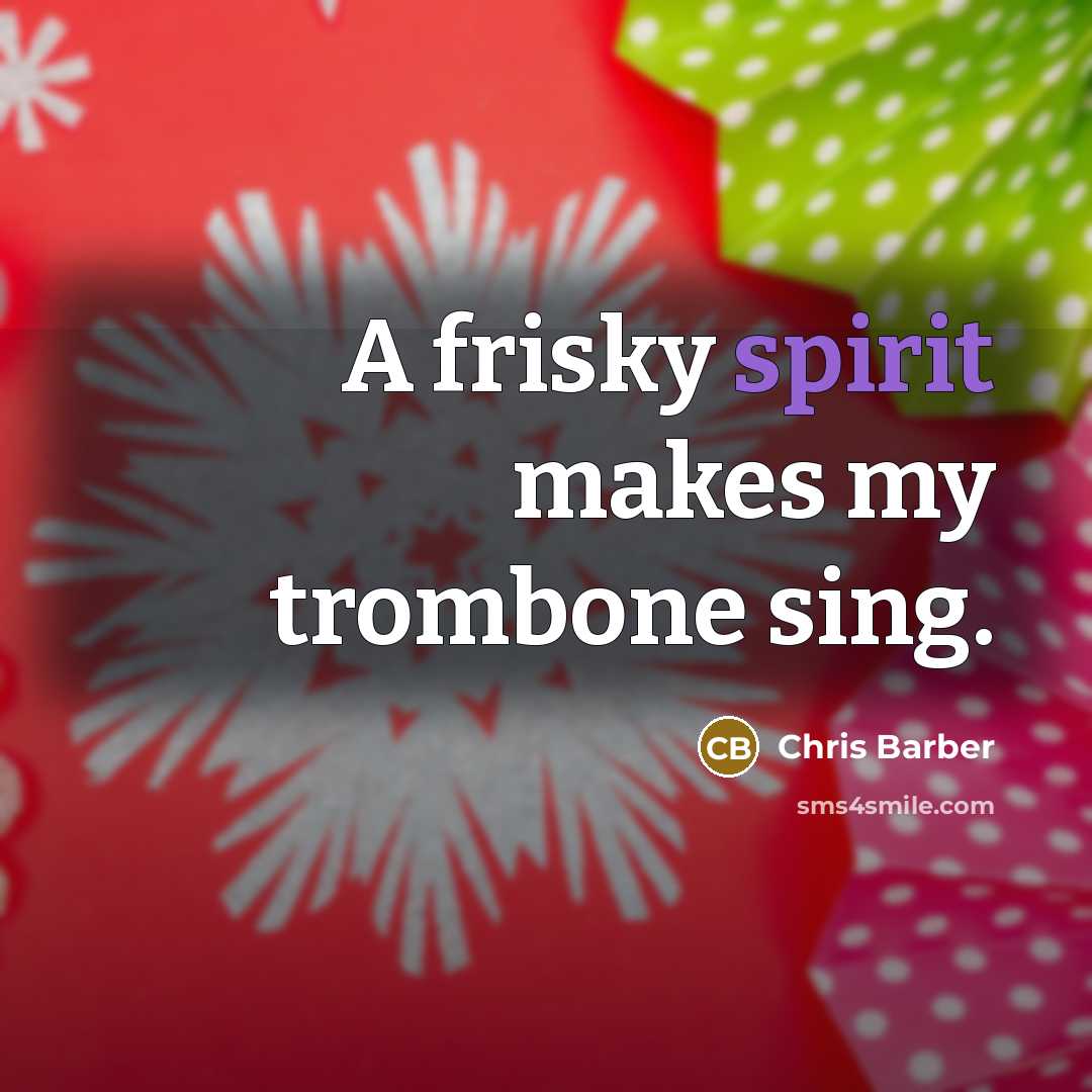 “A frisky spirit makes my trombone sing.…” quote by Chris Barber