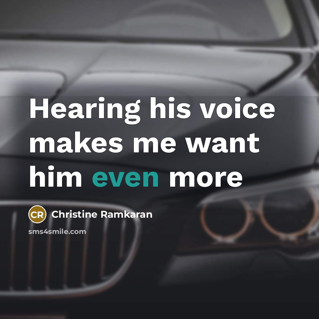 “Hearing his voice makes me want him even more…” quote by Christine Ramkaran