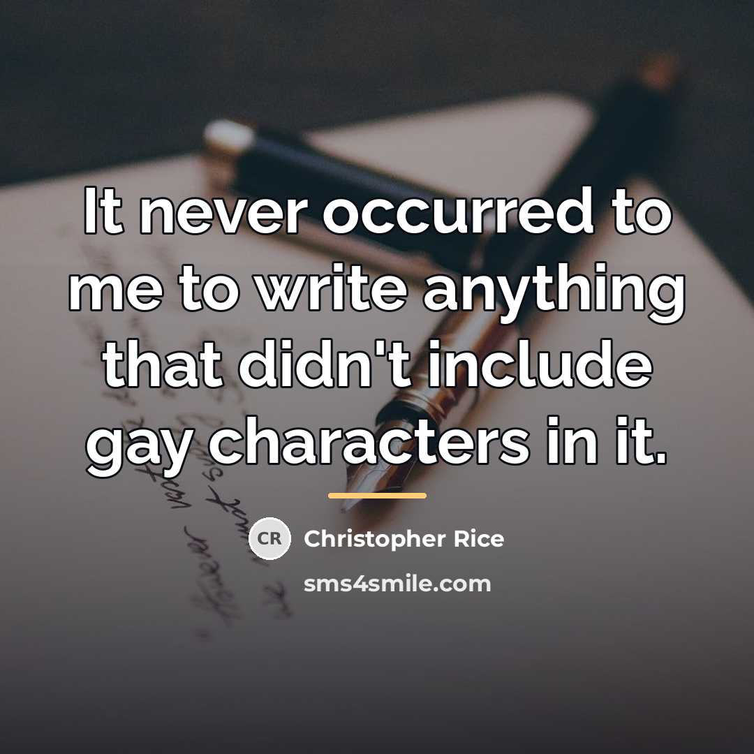 “It never occurred to me to write anything that didn't…” quote by Christopher Rice
