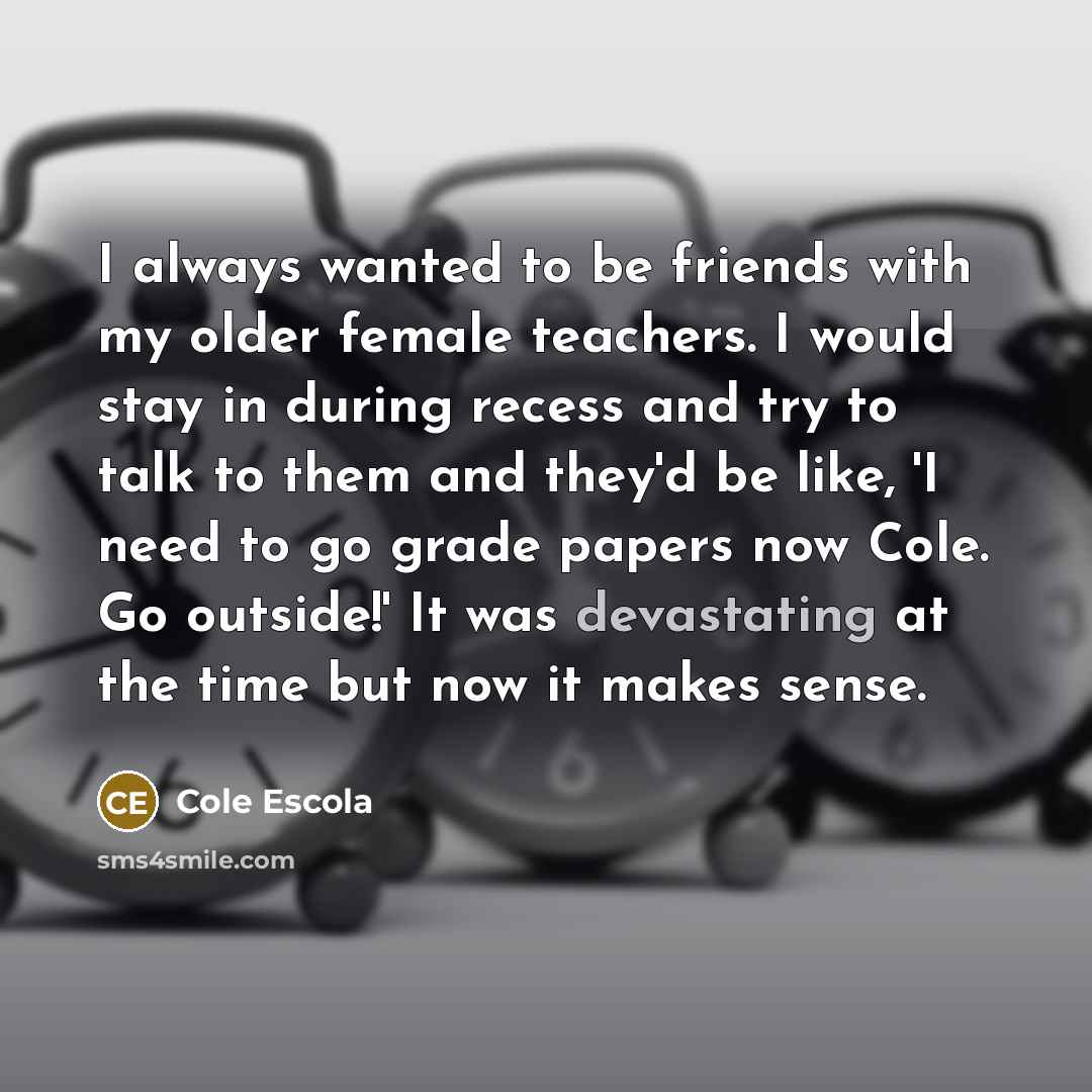 “I always wanted to be friends with my older female…” quote by Cole Escola